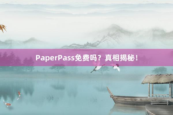 PaperPass免费吗？真相揭秘！